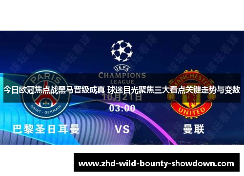 今日欧冠焦点战黑马晋级成真 球迷目光聚焦三大看点关键走势与变数