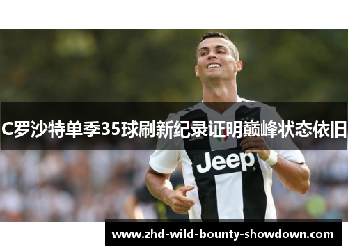 C罗沙特单季35球刷新纪录证明巅峰状态依旧