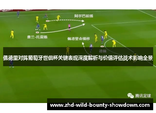 佩德里对阵葡萄牙世俱杯关键表现深度解析与价值评估战术影响全景 佩德里对阵葡萄牙世俱杯关键表现深度解析与价值评估战术影响全景