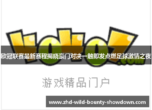 欧冠联赛最新赛程揭晓豪门对决一触即发点燃足球激情之夜 欧冠联赛最新赛程揭晓豪门对决一触即发点燃足球激情之夜